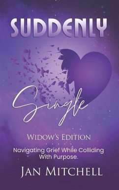 SUDDENLY Single Widows Edition: Navigating Grief While Colliding with Purpose - Mitchell, Jan