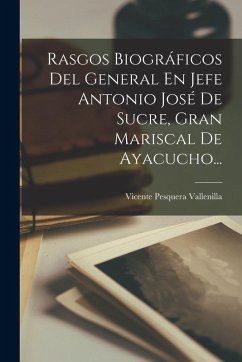 Rasgos Biográficos Del General En Jefe Antonio José De Sucre, Gran Mariscal De Ayacucho... - Vallenilla, Vicente Pesquera Rasgos Biográficos Del General En Jefe Antonio José De Sucre, Gran Mariscal De Ayacucho... - Vallenilla, Vicente Pesquera