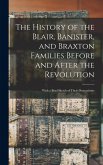 The History of the Blair, Banister, and Braxton Families Before and After the Revolution The History of the Blair, Banister, and Braxton Families Before and After the Revolution