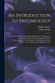 An Introduction To Entomology: Or, Elements Of The Natural History Of Insects: Comprisng An Account Of Noxious And Useful Insects, Of Their Metamorph An Introduction To Entomology: Or, Elements Of The Natural History Of Insects: Comprisng An Account Of Noxious And Useful Insects, Of Their Metamorph