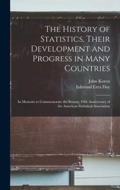 The History of Statistics, Their Development and Progress in Many Countries; in Memoirs to Commemorate the Seventy Fifth Anniversary of the American S - Koren, John; Day, Edmund Ezra