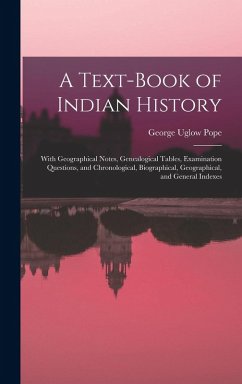 A Text-book of Indian History; With Geographical Notes, Genealogical Tables, Examination Questions, and Chronological, Biographical, Geographical, and General Indexes - Pope, George Uglow