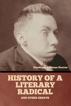 History of a literary radical, and other essays - Bourne, Randolph Silliman