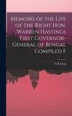 Memoirs of the Life of the Right Hon. Warren Hastings First Governor-General of Bengal Compiled F