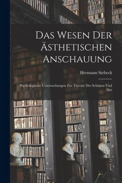 Cover Das Wesen der Ästhetischen Anschauung: Psychologische Untersuchungen zur Theorie des Schönen und Der