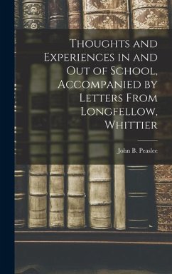 Thoughts and Experiences in and out of School, Accompanied by Letters From Longfellow, Whittier - Peaslee, John B