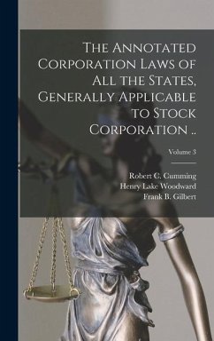 The Annotated Corporation Laws of All the States, Generally Applicable to Stock Corporation ..; Volume 3 - Woodward, Henry Lake