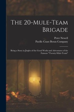 The 20-mule-team Brigade: Being a Story in Jingles of the Good Works and Adventures of the Famous 