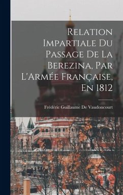 Cover Relation Impartiale Du Passage De La Berezina, Par L'Armée Française, En 1812