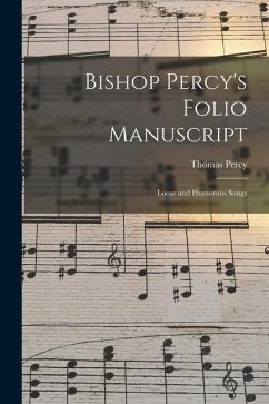 Bishop Percy's Folio Manuscript: Loose and Humorous Songs - Percy, Thomas