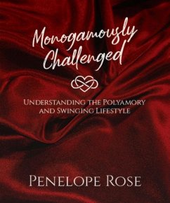 Monogamously Challenged: Understanding the Polyamory & Swinging Lifestyle - Rose, Penelope