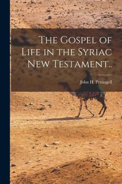 The Gospel of Life in the Syriac New Testament.. - Pettingell, John H.