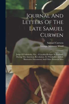 Journal And Letters Of The Late Samuel Curwen: Judge Of Admiralty, Etc., A Loyalist-refugee In England, During The American Revolution. To Which Are A - Curwen, Samuel