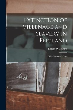 Extinction of Villenage and Slavery in England; With Somerset's Case - Emory, Washburn