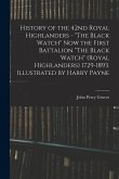 History of the 42nd Royal Highlanders - "The Black Watch" now the First Battalion "The Black Watch" (Royal Highlanders) 1729-1893. Illustrated by Harr