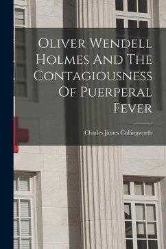 Oliver Wendell Holmes And The Contagiousness Of Puerperal Fever - Cullingworth, Charles James