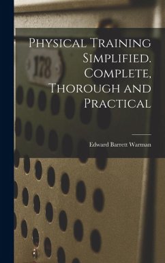 Physical Training Simplified. Complete, Thorough and Practical - Warman, Edward Barrett