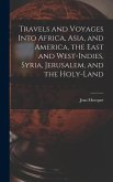 Travels and Voyages Into Africa, Asia, and America, the East and West-Indies, Syria, Jerusalem, and the Holy-land