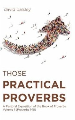 Those Practical Proverbs: A Pastoral Exposition of the Book of Proverbs Volume 1 (Proverbs 1-15) - Balsley, David