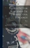 Petrus Pictor Burgensis De Prospectiva Pingendi: Nach Dem Codex Der Königlichen Bibliothek Zu Parma Nebst Deutscher Übersetzung Zum Erstenmale Veröffe Petrus Pictor Burgensis De Prospectiva Pingendi: Nach Dem Codex Der Königlichen Bibliothek Zu Parma Nebst Deutscher Übersetzung Zum Erstenmale Veröffe