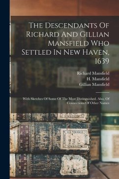 The Descendants Of Richard And Gillian Mansfield Who Settled In New Haven, 1639: With Sketches Of Some Of The Most Distinguished. Also, Of Connections - Richard, Mansfield; Gillian, Mansfield