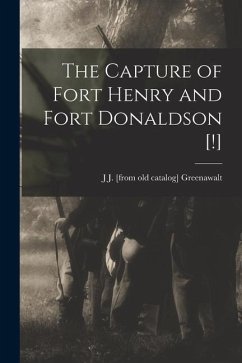 The Capture of Fort Henry and Fort Donaldson [!] - Greenawalt, J. J. [From Old Catalog]