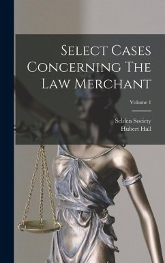 Select Cases Concerning The Law Merchant; Volume 1 - Hall, Hubert; Society, Selden Select Cases Concerning The Law Merchant; Volume 1 - Hall, Hubert; Society, Selden