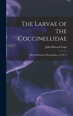 The Larvae of the Coccinellidae: Illinois Biological Monographs v. 6, no. 4 - Gage, John Howard