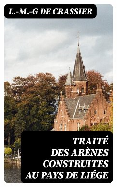 Traité des Arènes construites au Pays de Liége (eBook, ePUB) - Crassier, L.-M.-G de