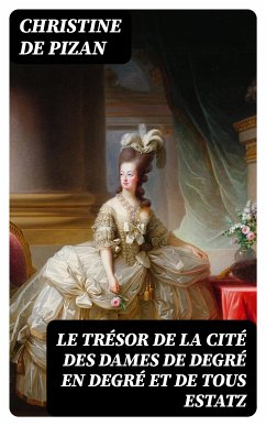 Le trésor de la cité des dames de degré en degré et de tous estatz (eBook, ePUB) - Pizan, Christine de