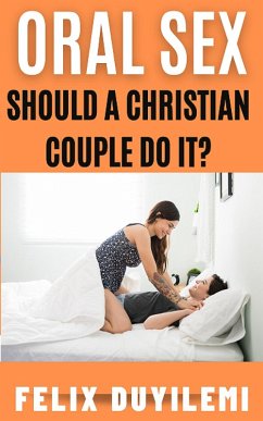 Oral Sex: Should a Christian Couple Do It? (eBook, ePUB) - Duyilemi, Felix
