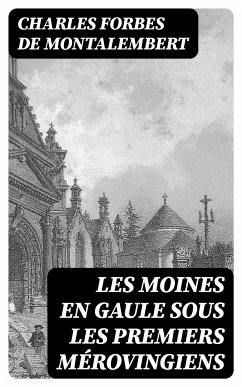 Les moines en Gaule sous les premiers mérovingiens (eBook, ePUB) - Montalembert, Charles Forbes de