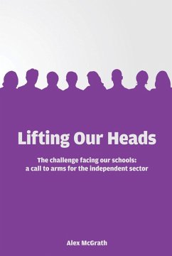 Lifting Our Heads: The challenge facing our schools: a call-to-arms for the independent sector (eBook, ePUB) - Mcgrath, Alex