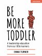 Be More Toddler: A leadership education... - Bild 1