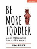 Be More Toddler: A leadership education from our little learners (eBook, ePUB) Be More Toddler: A leadership education from our little learners (eBook, ePUB)