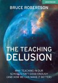 The Teaching Delusion: Why teaching in our classrooms and schools isn't good enough (and how we can make it better) (eBook, ePUB)