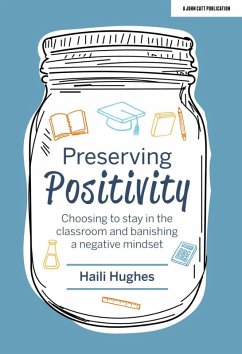 Preserving Positivity: Choosing to stay in the classroom and banishing a negative mindset (eBook, ePUB) - Hughes, Haili