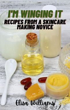 Recipes from a Skincare Making Novice (I'm Winging It, #1) (eBook, ePUB) - Williams, Elisa