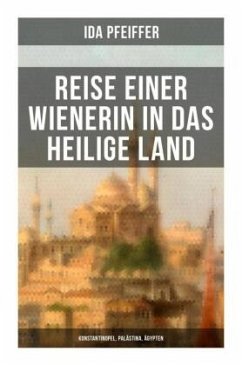 Reise einer Wienerin in das Heilige Land - Konstantinopel, Palästina, Ägypten - Pfeiffer, Ida