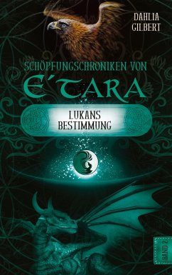 Schöpfungschroniken von E´tara - Band 2: Lukans Bestimmung - Gilbert, Dahlia