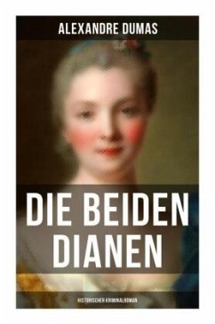 Die beiden Dianen: Historischer Kriminalroman - Dumas, Alexandre
