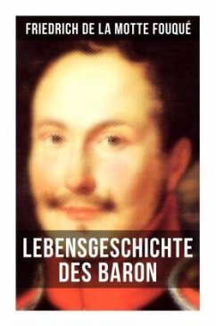 Lebensgeschichte des Baron Friedrich de La Motte Fouqué - de la Fouqué, Friedrich Motte