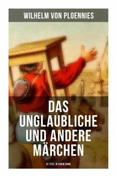 Das Unglaubliche und andere Märchen (51 Titel in einem Band) - Ploennies, Wilhelm von;Wolf, Johann Wilhelm