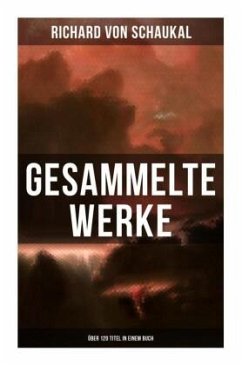 Gesammelte Werke (Über 120 Titel) - Schaukal, Richard von