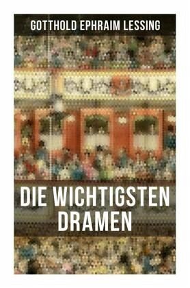 Die wichtigsten Dramen von Gotthold Ephraim Lessing Die wichtigsten Dramen von Gotthold Ephraim Lessing