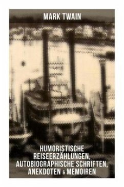 Mark Twain: Humoristische Reiseerzählungen, Autobiographische Schriften, Anekdoten & Memoiren - Twain, Mark