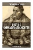 Lustige Gymnasialgeschichten von Theodor Berthold (19 Geschichten in einem Band)