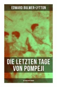 Die letzten Tage von Pompeji: Historischer Roman - Bulwer-Lytton, Edward