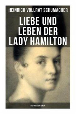 Liebe und Leben der Lady Hamilton (Historischer Roman) - Schumacher, Heinrich Vollrat