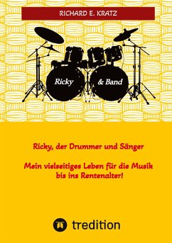 Ricky, der Drummer und Sänger - Mein vielseitiges Leben für die Musik bis ins Rentenalter - Biografie - Kratz, Richard E.